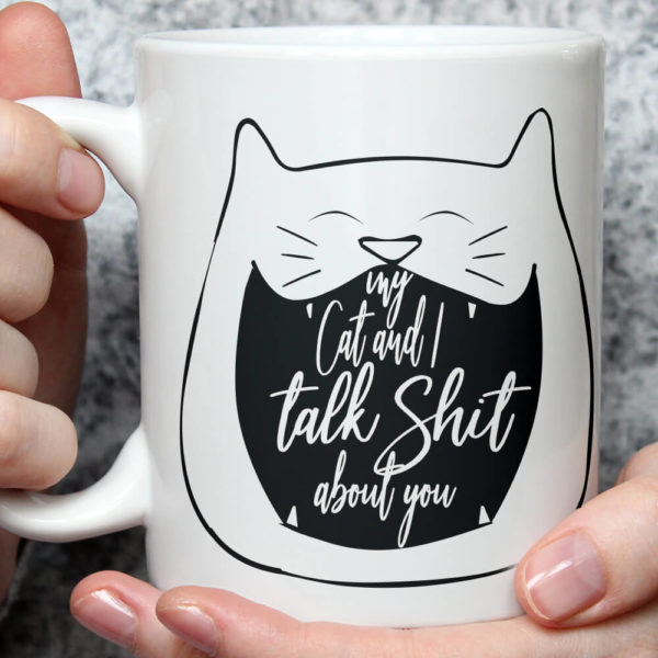 My Cat and I talk Shit About You Mug, Funny Cat mug, Cat Quote Mug, Dark Humor Mug